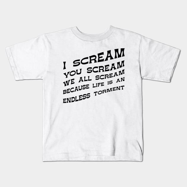 I Scream You Scream, We all Scream Because Life is an Endless Torment Kids T-Shirt by winstongambro